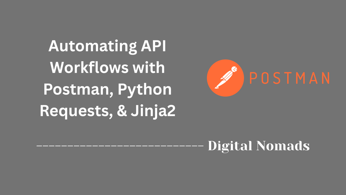 Automating API Workflows with Postman, Python Requests, & Jinja2