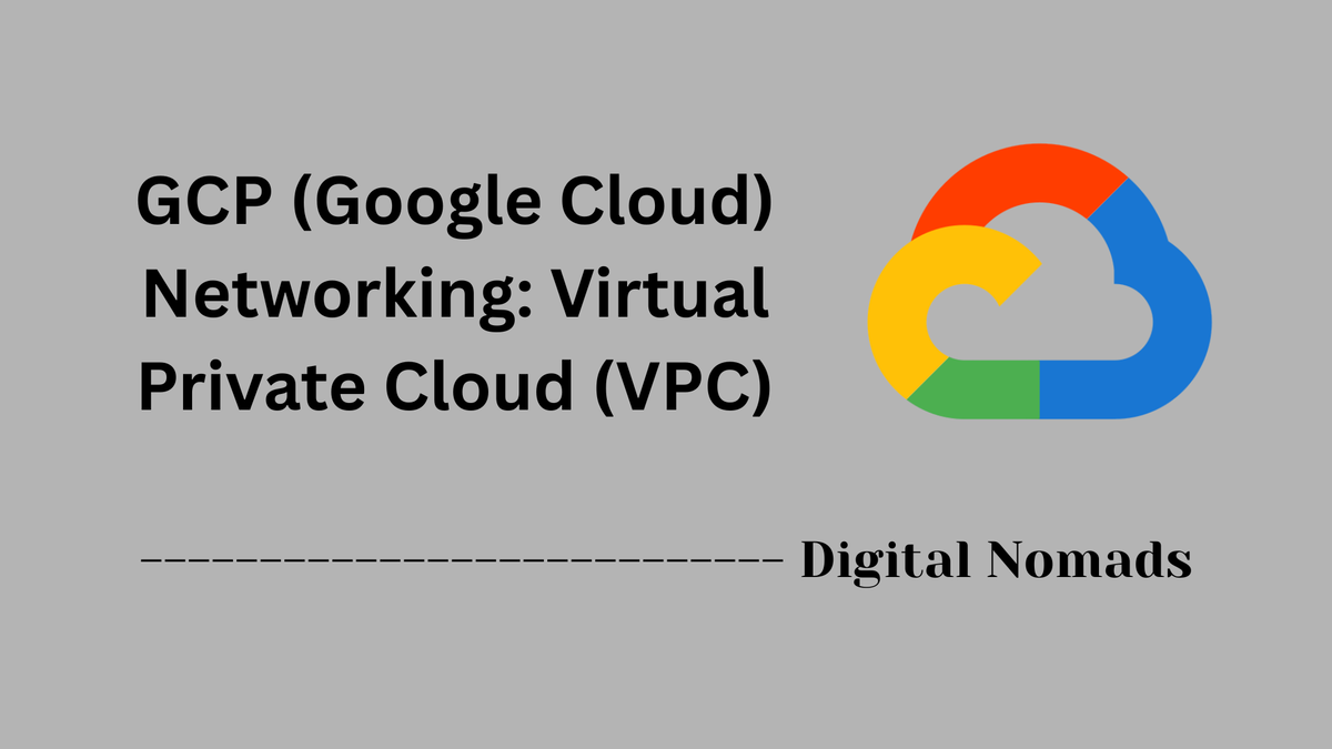 GCP (Google Cloud) Networking: Virtual Private Cloud (VPC)