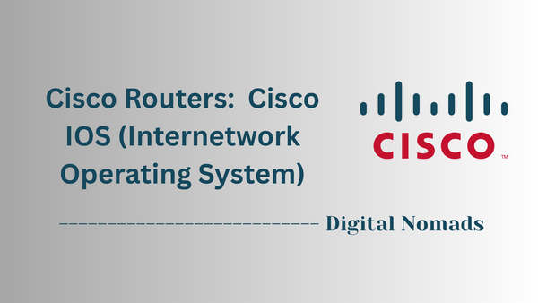 Cisco Routers:  Cisco IOS (Internetwork Operating System)