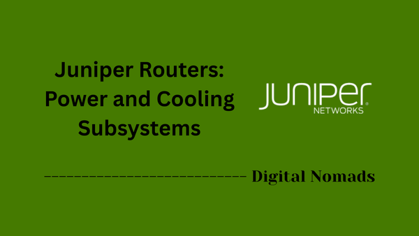 Juniper Routers: Power and Cooling Subsystems
