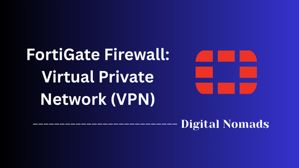 FortiGate Firewall: Virtual Private Network (VPN)